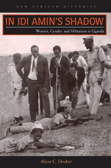 In Idi Amin’s Shadow: Women, Gender, and Militarism in Uganda